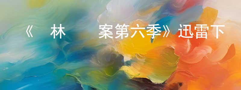 鮑圓圓發布《斷林鎮謎案第六季》迅雷下載/在線觀看-犯罪歷史-美劇天堂